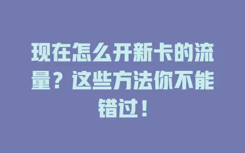 现在怎么开新卡的流量？这些方法你不能错过！
