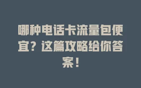 哪种电话卡流量包便宜？这篇攻略给你答案！