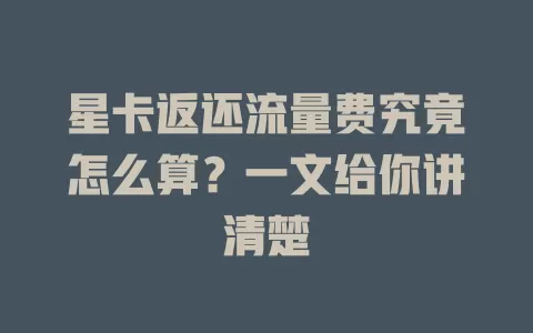 星卡返还流量费究竟怎么算？一文给你讲清楚