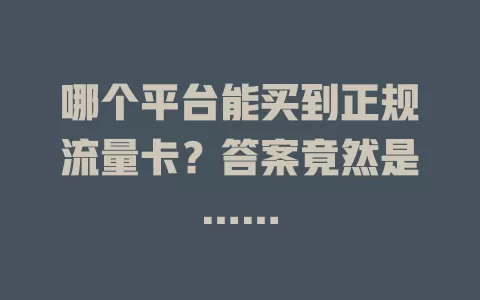哪个平台能买到正规流量卡？答案竟然是……