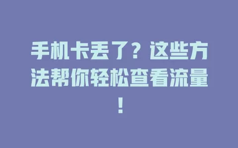 手机卡丢了？这些方法帮你轻松查看流量！