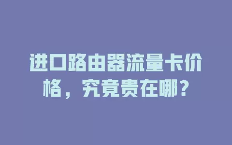 进口路由器流量卡价格，究竟贵在哪？
