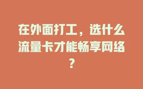 在外面打工，选什么流量卡才能畅享网络？