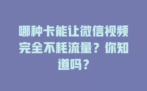 哪种卡能让微信视频完全不耗流量？你知道吗？
