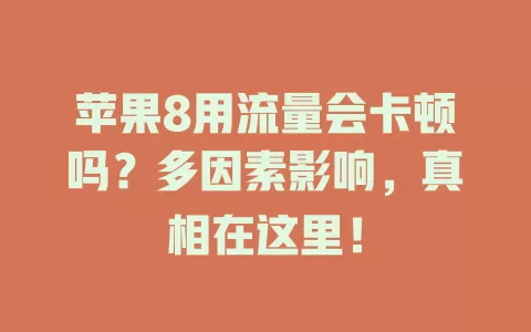 苹果8用流量会卡顿吗？多因素影响，真相在这里！