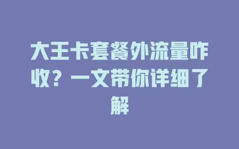 大王卡套餐外流量咋收？一文带你详细了解