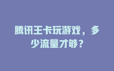 腾讯王卡玩游戏，多少流量才够？