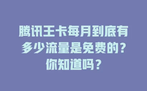 腾讯王卡每月到底有多少流量是免费的？你知道吗？