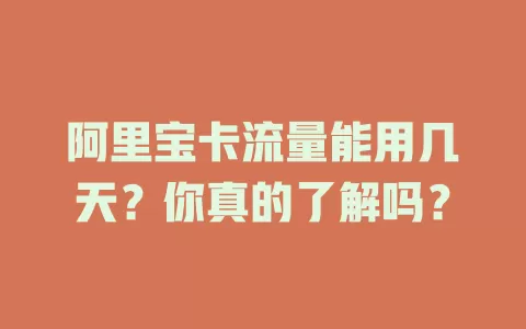 阿里宝卡流量能用几天？你真的了解吗？