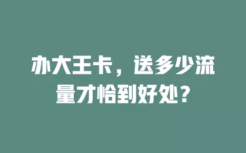 办大王卡，送多少流量才恰到好处？