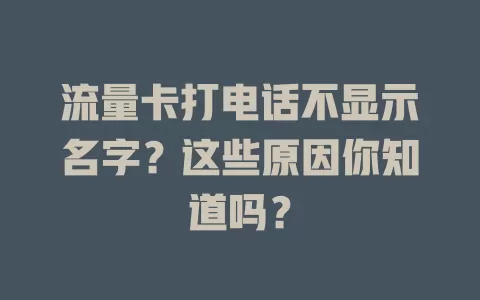 流量卡打电话不显示名字？这些原因你知道吗？