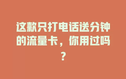 这款只打电话送分钟的流量卡，你用过吗？
