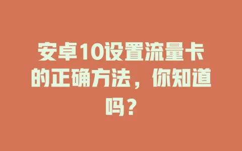 安卓10设置流量卡的正确方法，你知道吗？