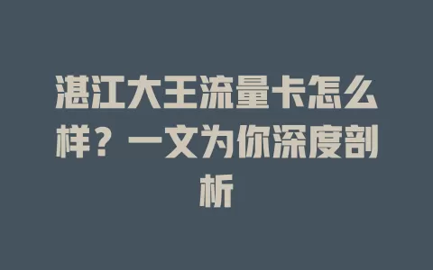 湛江大王流量卡怎么样？一文为你深度剖析