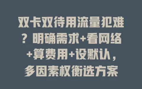 双卡双待用流量犯难？明确需求+看网络+算费用+设默认，多因素权衡选方案