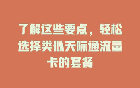 了解这些要点，轻松选择类似天际通流量卡的套餐