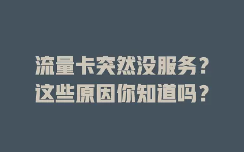流量卡突然没服务？这些原因你知道吗？