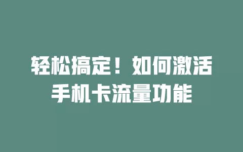 轻松搞定！如何激活手机卡流量功能