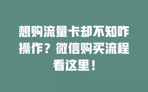 想购流量卡却不知咋操作？微信购买流程看这里！