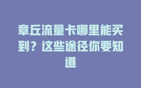 章丘流量卡哪里能买到？这些途径你要知道