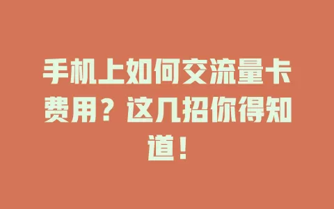 手机上如何交流量卡费用？这几招你得知道！