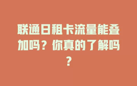 联通日租卡流量能叠加吗？你真的了解吗？
