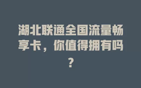 湖北联通全国流量畅享卡，你值得拥有吗？