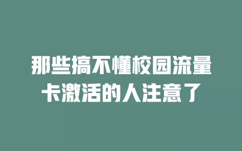 那些搞不懂校园流量卡激活的人注意了