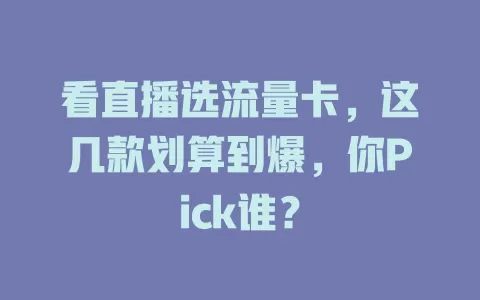 看直播选流量卡，这几款划算到爆，你Pick谁？