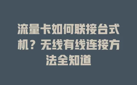 流量卡如何联接台式机？无线有线连接方法全知道