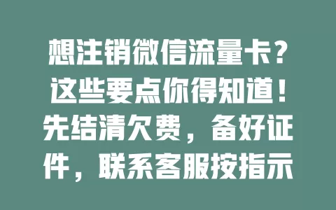 想注销微信流量卡？这些要点你得知道！先结清欠费，备好证件，联系客服按指示操作，线上线下均可，谨慎对待，确保顺利注销，保障自身权益