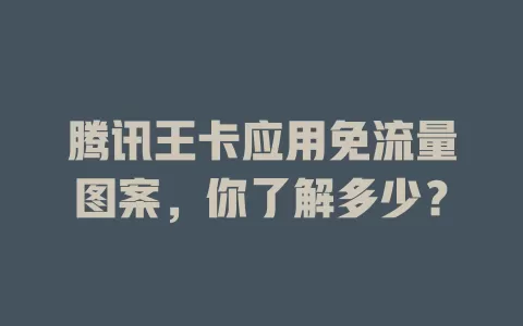 腾讯王卡应用免流量图案，你了解多少？