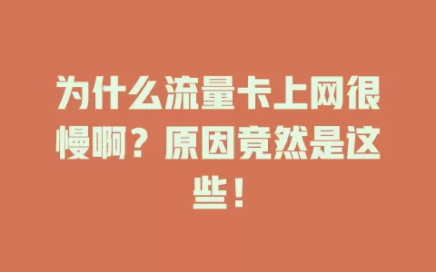 为什么流量卡上网很慢啊？原因竟然是这些！