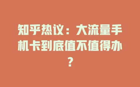知乎热议：大流量手机卡到底值不值得办？