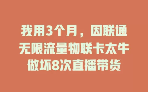 我用3个月，因联通无限流量物联卡太牛做坏8次直播带货