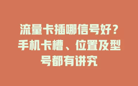 流量卡插哪信号好？手机卡槽、位置及型号都有讲究