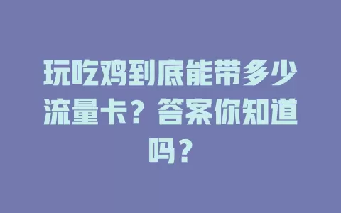 玩吃鸡到底能带多少流量卡？答案你知道吗？