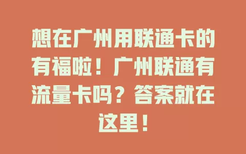 想在广州用联通卡的有福啦！广州联通有流量卡吗？答案就在这里！