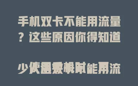 手机双卡不能用流量？这些原因你得知道

使用手机时，不少人遇双卡不能用流量的情况。可能是设置问题，流量卡成非上网卡；信号弱或基站故障也会导致；软件冲突、系统故障也可能是原因。排查这些方面，就能解决问题畅享网络