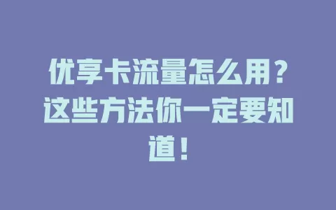 优享卡流量怎么用？这些方法你一定要知道！