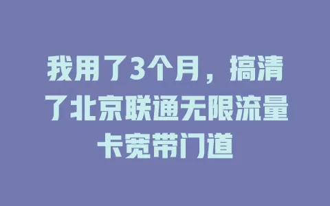 我用了3个月，搞清了北京联通无限流量卡宽带门道