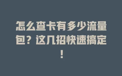怎么查卡有多少流量包？这几招快速搞定！