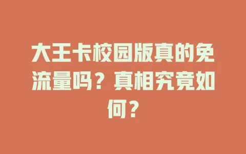 大王卡校园版真的免流量吗？真相究竟如何？