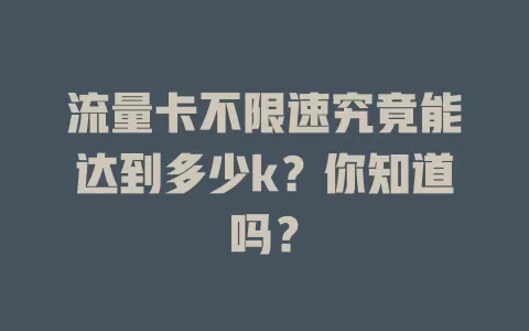 流量卡不限速究竟能达到多少k？你知道吗？