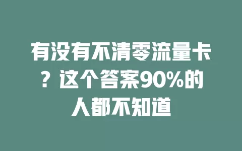 有没有不清零流量卡？这个答案90%的人都不知道