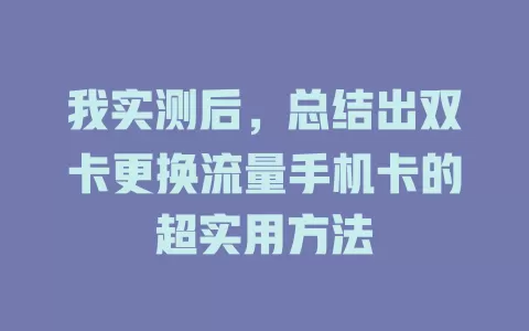 我实测后，总结出双卡更换流量手机卡的超实用方法