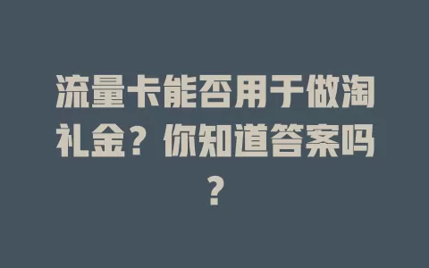 流量卡能否用于做淘礼金？你知道答案吗？