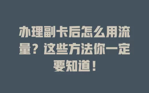 办理副卡后怎么用流量？这些方法你一定要知道！