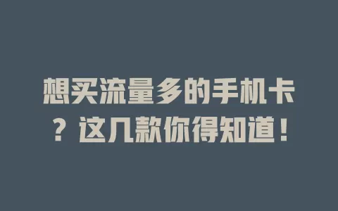 想买流量多的手机卡？这几款你得知道！