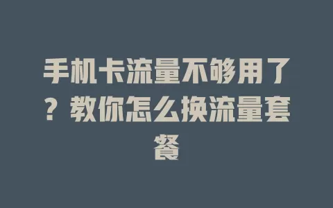 手机卡流量不够用了？教你怎么换流量套餐